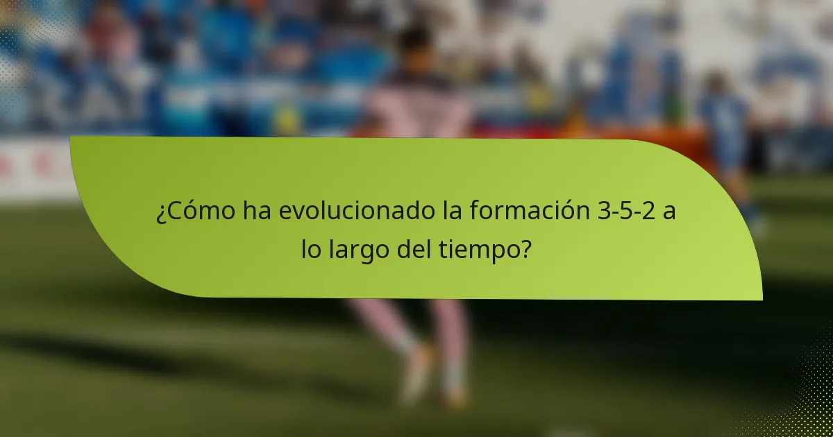 ¿Cómo ha evolucionado la formación 3-5-2 a lo largo del tiempo?