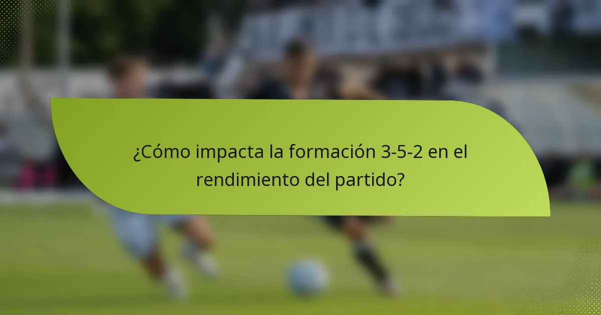 ¿Cómo impacta la formación 3-5-2 en el rendimiento del partido?