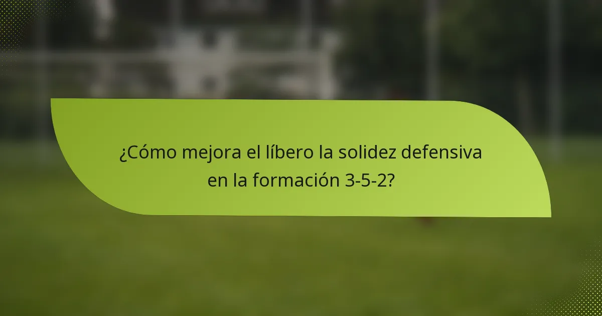 ¿Cómo mejora el líbero la solidez defensiva en la formación 3-5-2?