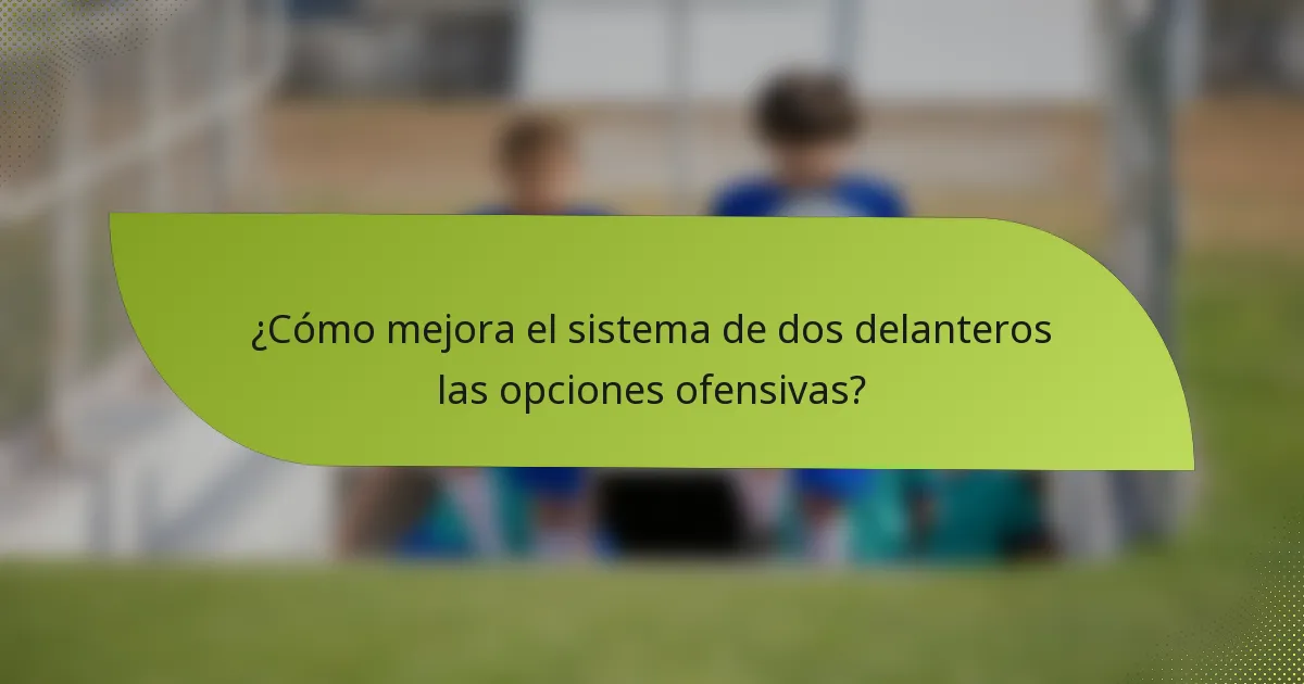 ¿Cómo mejora el sistema de dos delanteros las opciones ofensivas?