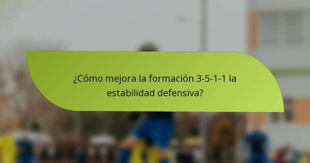 ¿Cómo mejora la formación 3-5-1-1 la estabilidad defensiva?