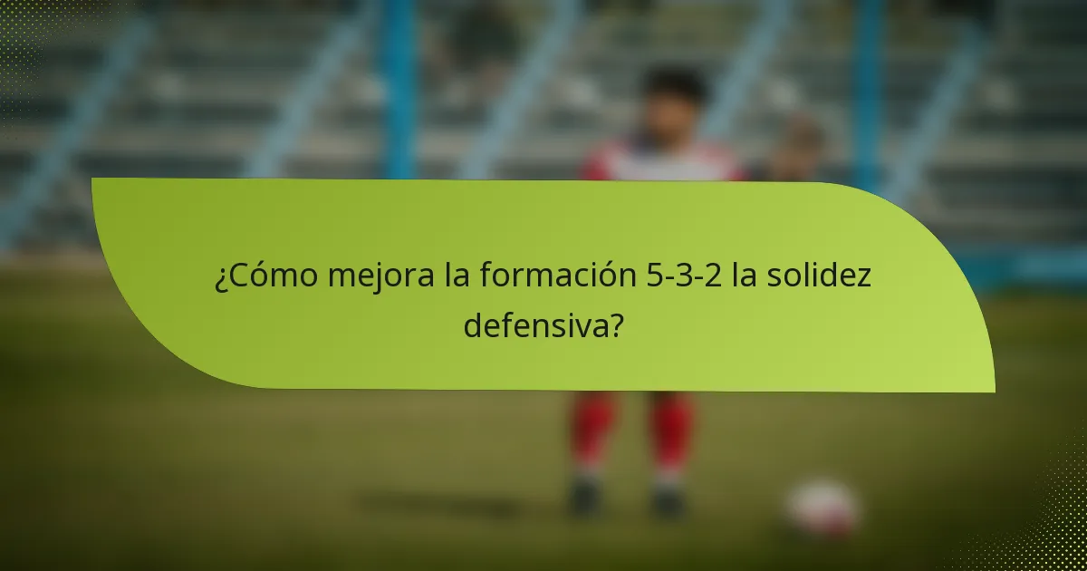 ¿Cómo mejora la formación 5-3-2 la solidez defensiva?
