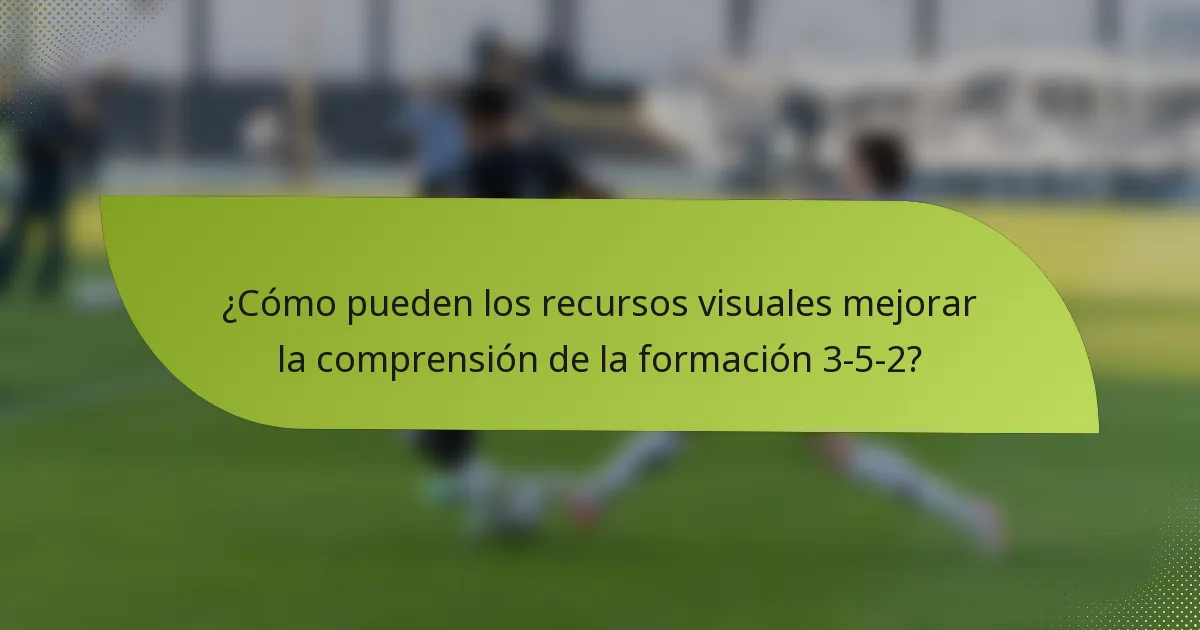 ¿Cómo pueden los recursos visuales mejorar la comprensión de la formación 3-5-2?