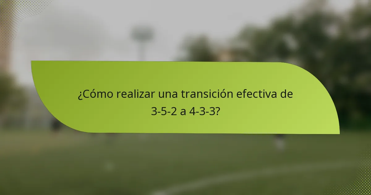 ¿Cómo realizar una transición efectiva de 3-5-2 a 4-3-3?