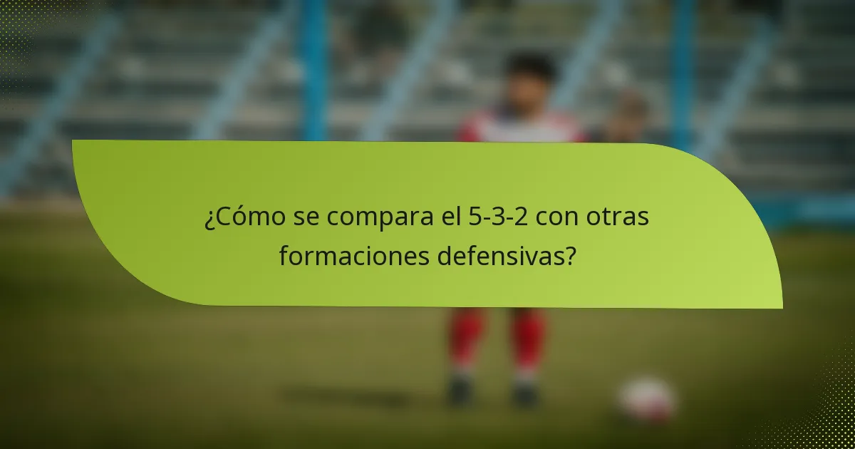 ¿Cómo se compara el 5-3-2 con otras formaciones defensivas?