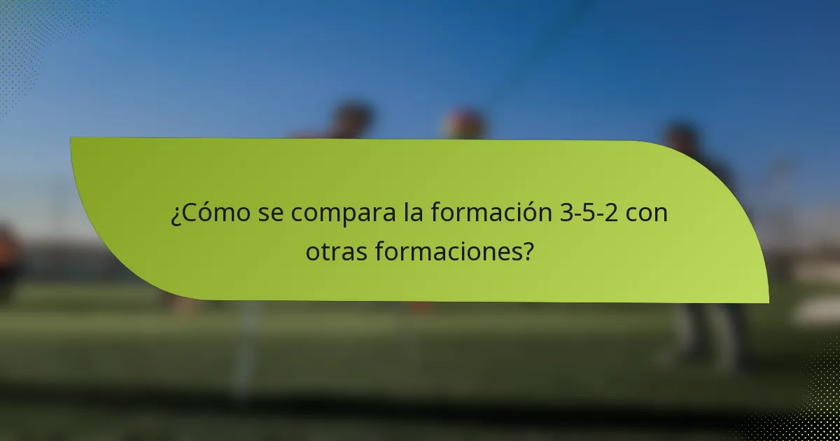 ¿Cómo se compara la formación 3-5-2 con otras formaciones?