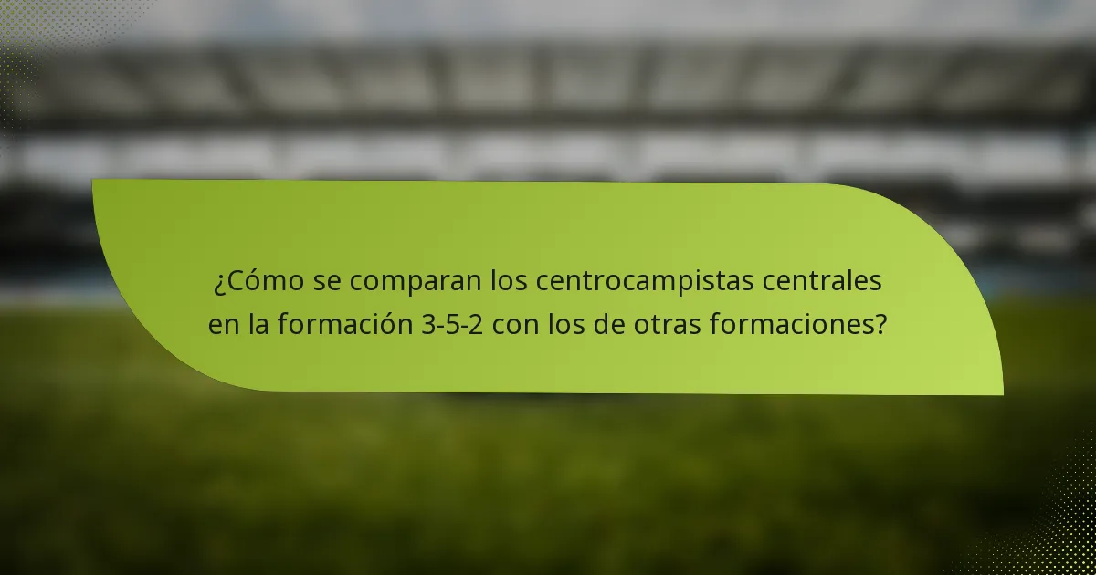 ¿Cómo se comparan los centrocampistas centrales en la formación 3-5-2 con los de otras formaciones?