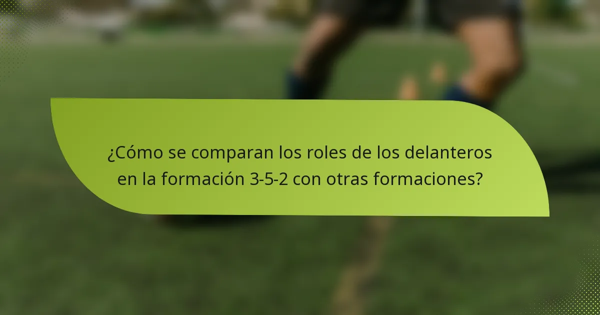 ¿Cómo se comparan los roles de los delanteros en la formación 3-5-2 con otras formaciones?