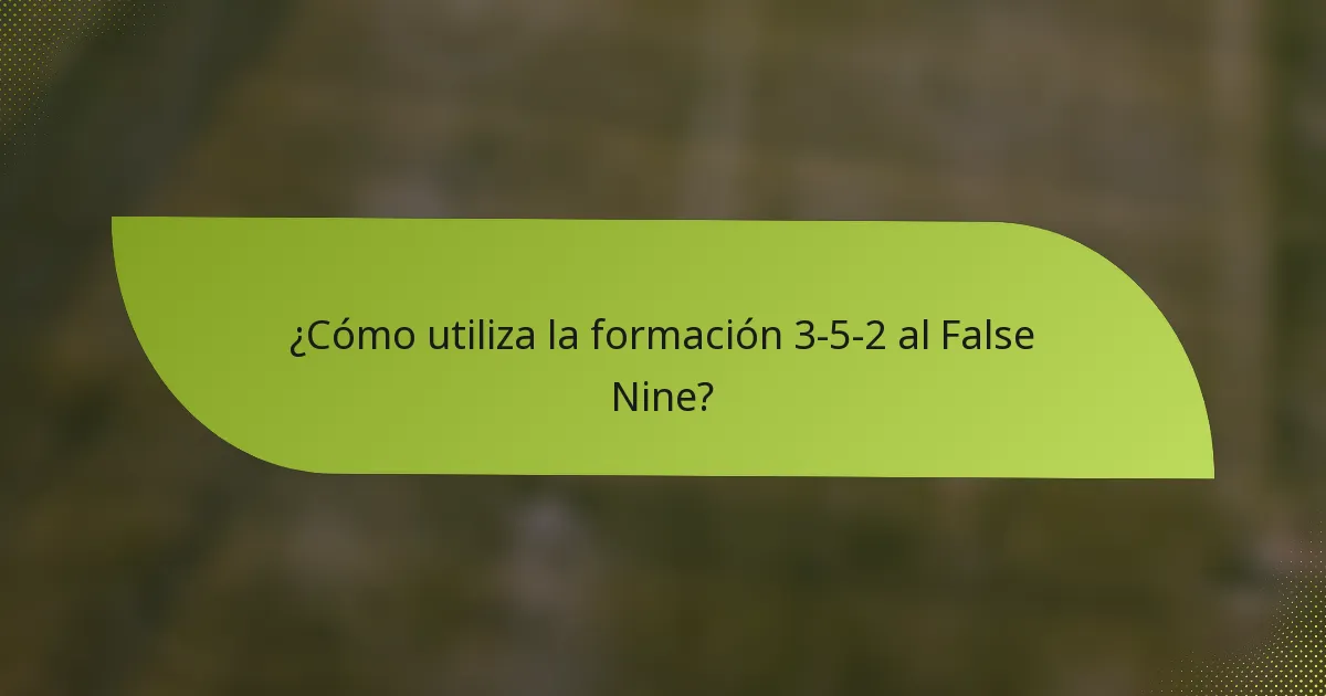 ¿Cómo utiliza la formación 3-5-2 al False Nine?