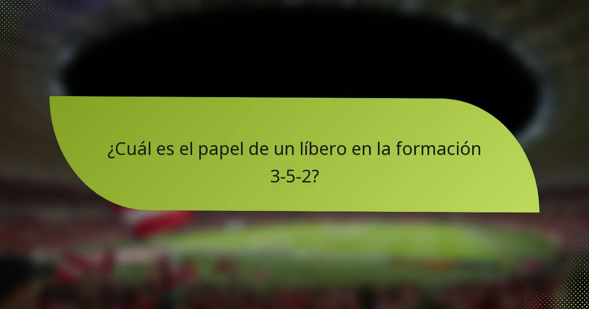 ¿Cuál es el papel de un líbero en la formación 3-5-2?