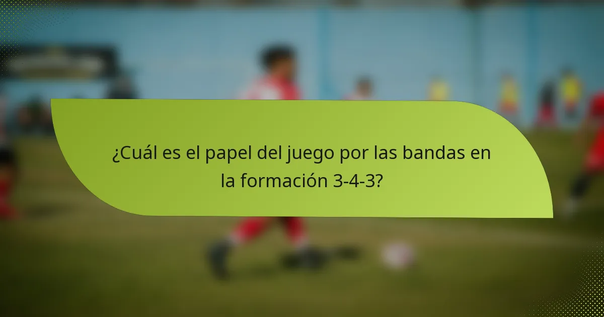¿Cuál es el papel del juego por las bandas en la formación 3-4-3?