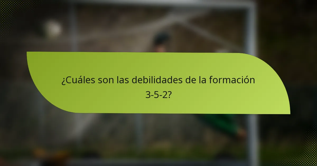 ¿Cuáles son las debilidades de la formación 3-5-2?