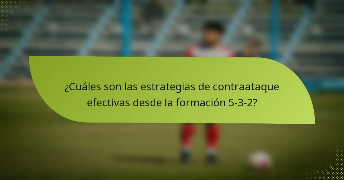 ¿Cuáles son las estrategias de contraataque efectivas desde la formación 5-3-2?