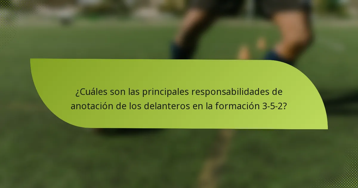 ¿Cuáles son las principales responsabilidades de anotación de los delanteros en la formación 3-5-2?