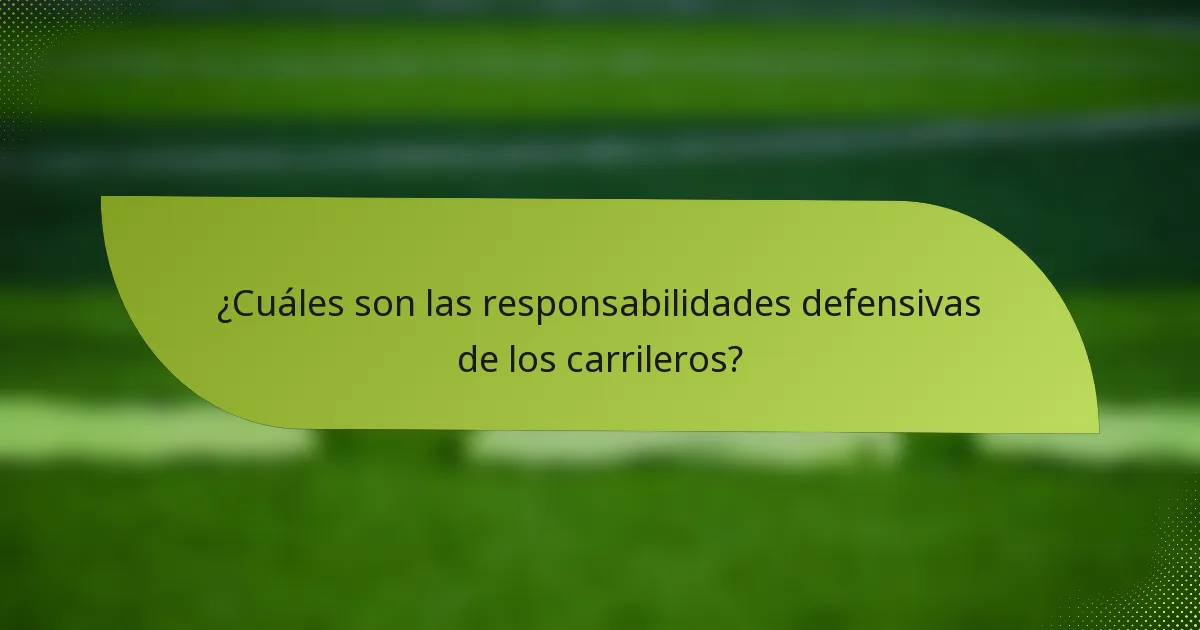 ¿Cuáles son las responsabilidades defensivas de los carrileros?