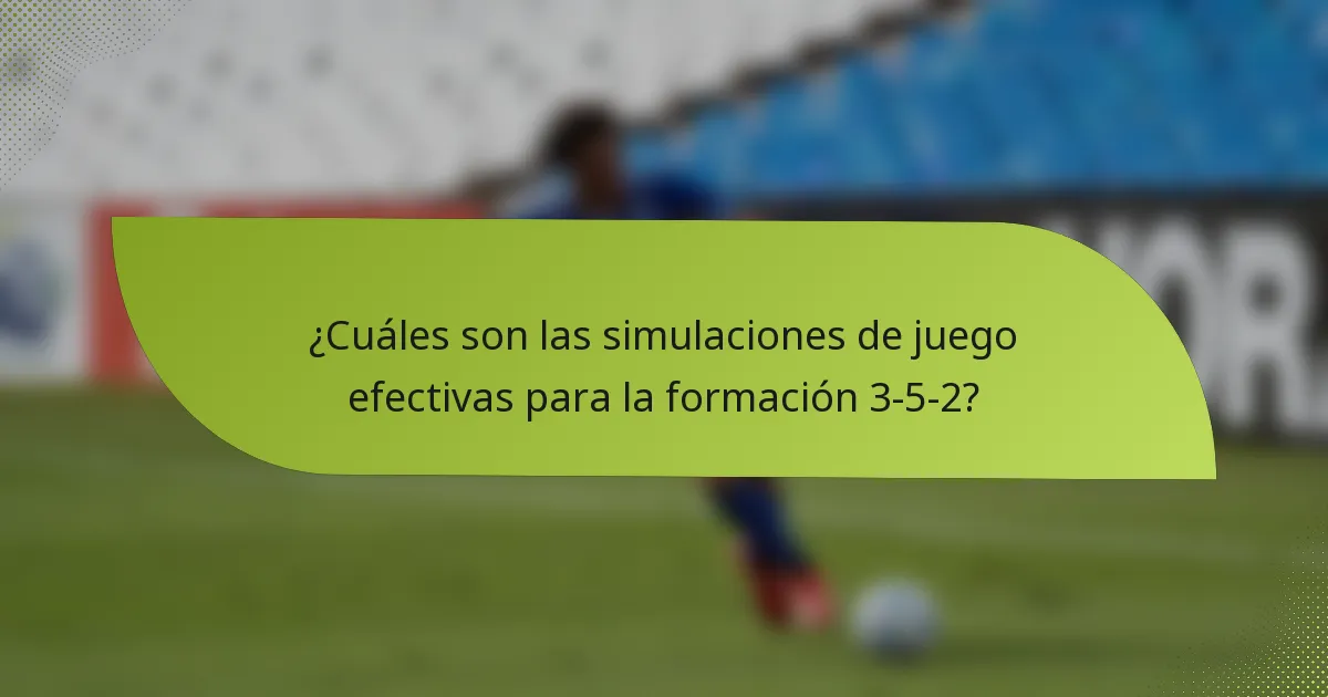 ¿Cuáles son las simulaciones de juego efectivas para la formación 3-5-2?
