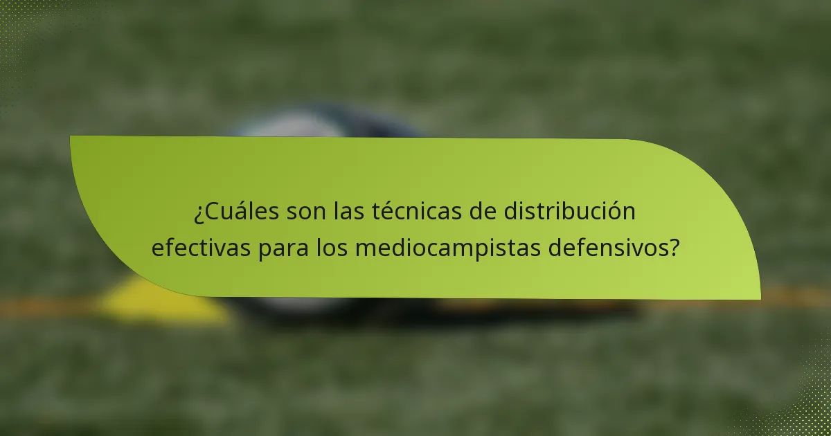 ¿Cuáles son las técnicas de distribución efectivas para los mediocampistas defensivos?