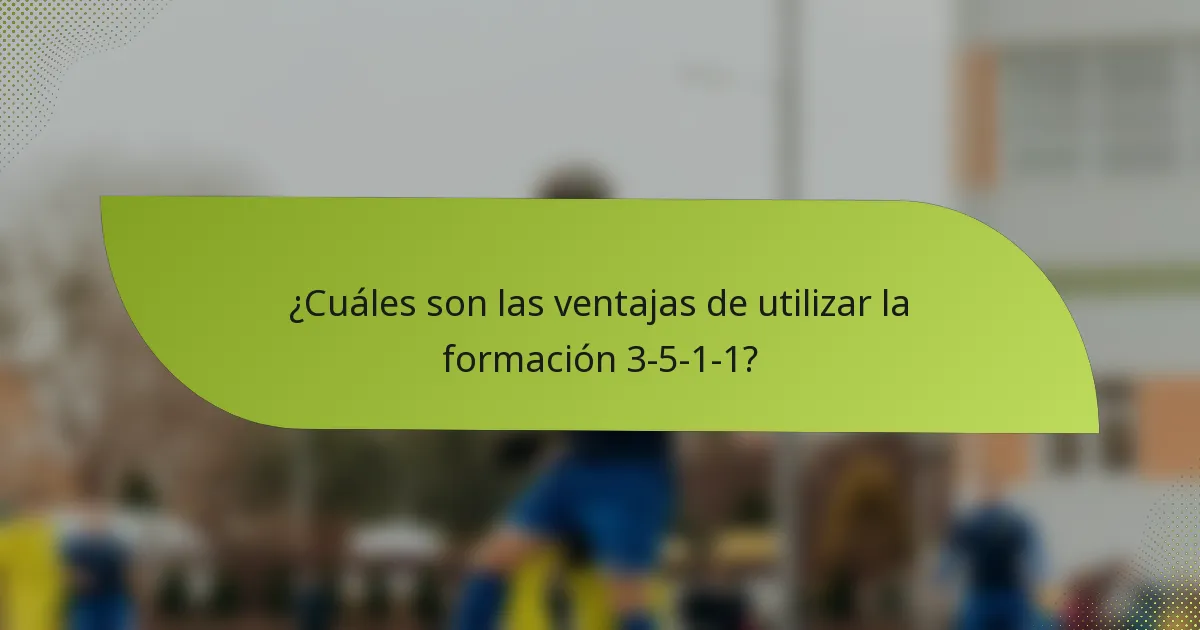 ¿Cuáles son las ventajas de utilizar la formación 3-5-1-1?