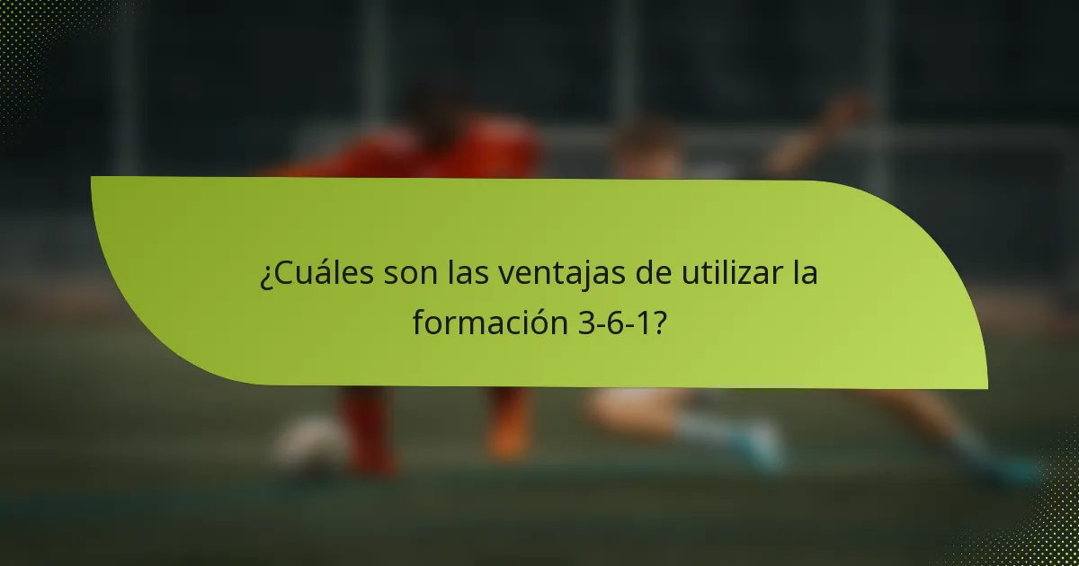¿Cuáles son las ventajas de utilizar la formación 3-6-1?