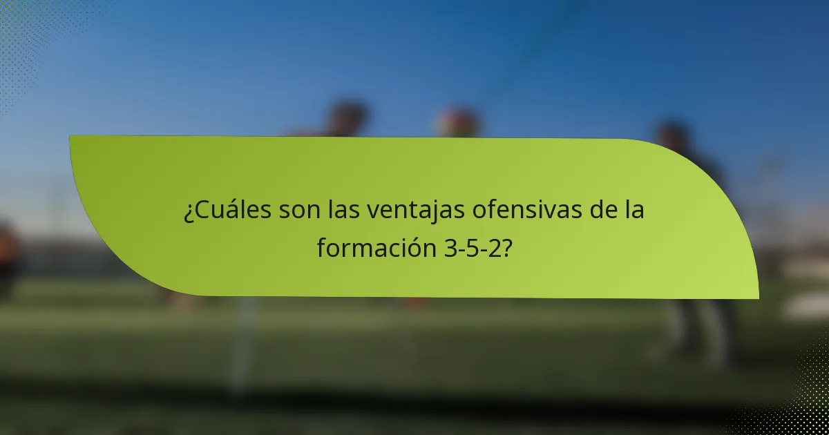¿Cuáles son las ventajas ofensivas de la formación 3-5-2?