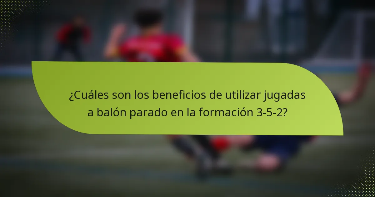 ¿Cuáles son los beneficios de utilizar jugadas a balón parado en la formación 3-5-2?