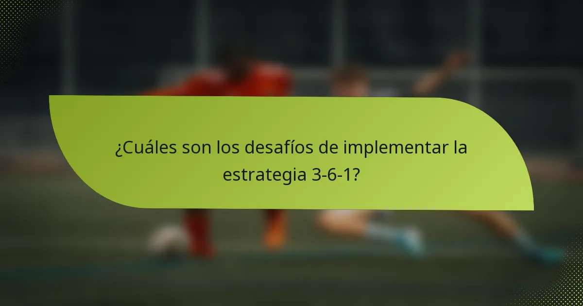 ¿Cuáles son los desafíos de implementar la estrategia 3-6-1?
