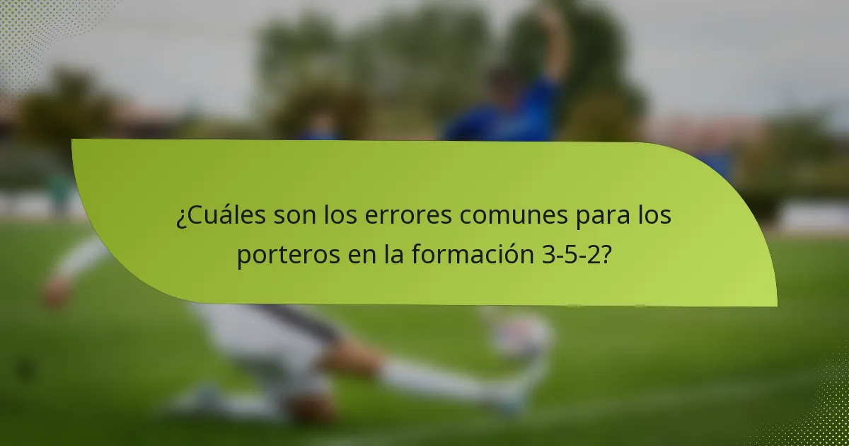 ¿Cuáles son los errores comunes para los porteros en la formación 3-5-2?