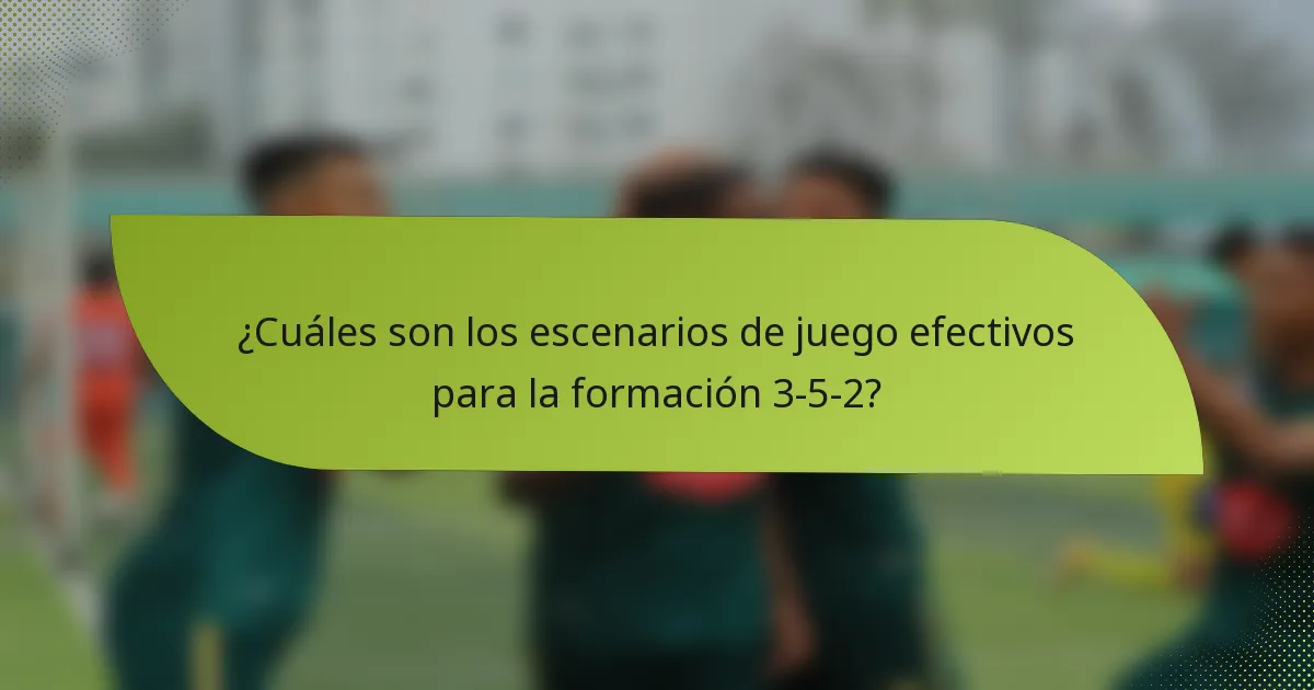 ¿Cuáles son los escenarios de juego efectivos para la formación 3-5-2?