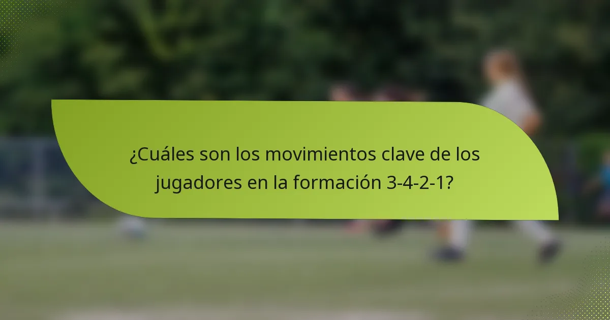 ¿Cuáles son los movimientos clave de los jugadores en la formación 3-4-2-1?