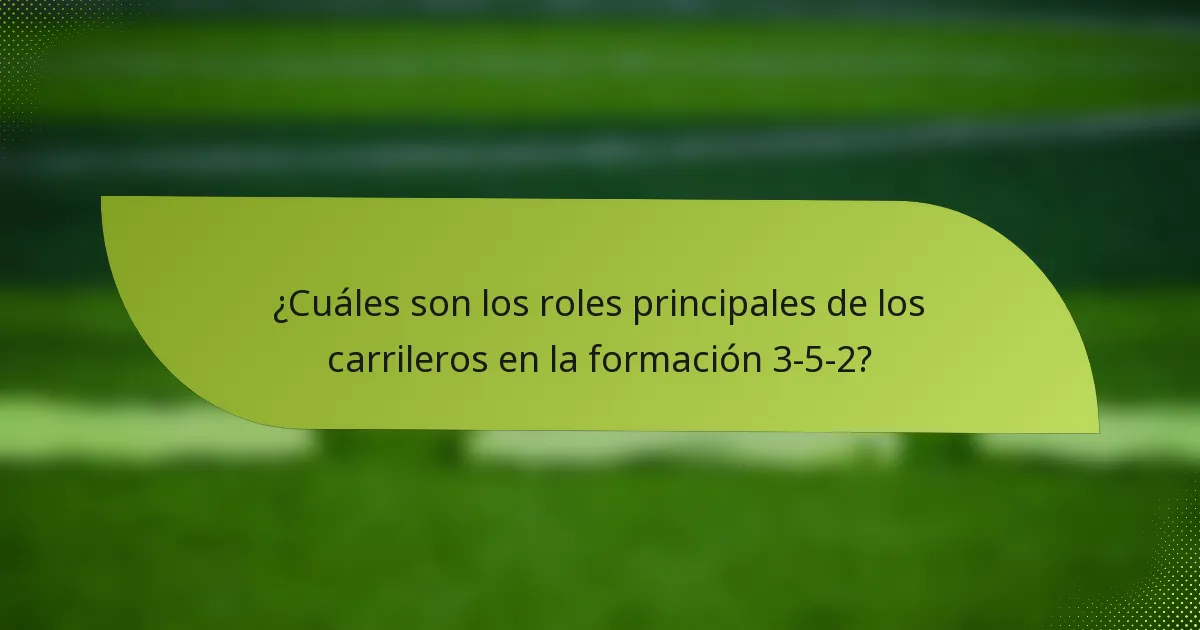 ¿Cuáles son los roles principales de los carrileros en la formación 3-5-2?