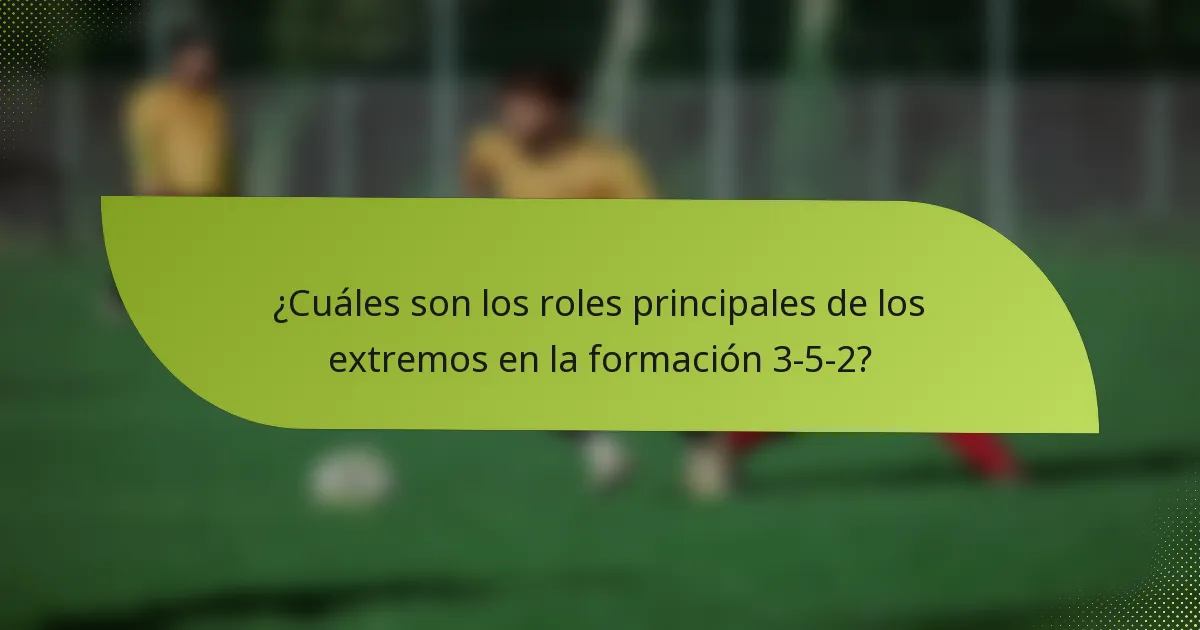 ¿Cuáles son los roles principales de los extremos en la formación 3-5-2?