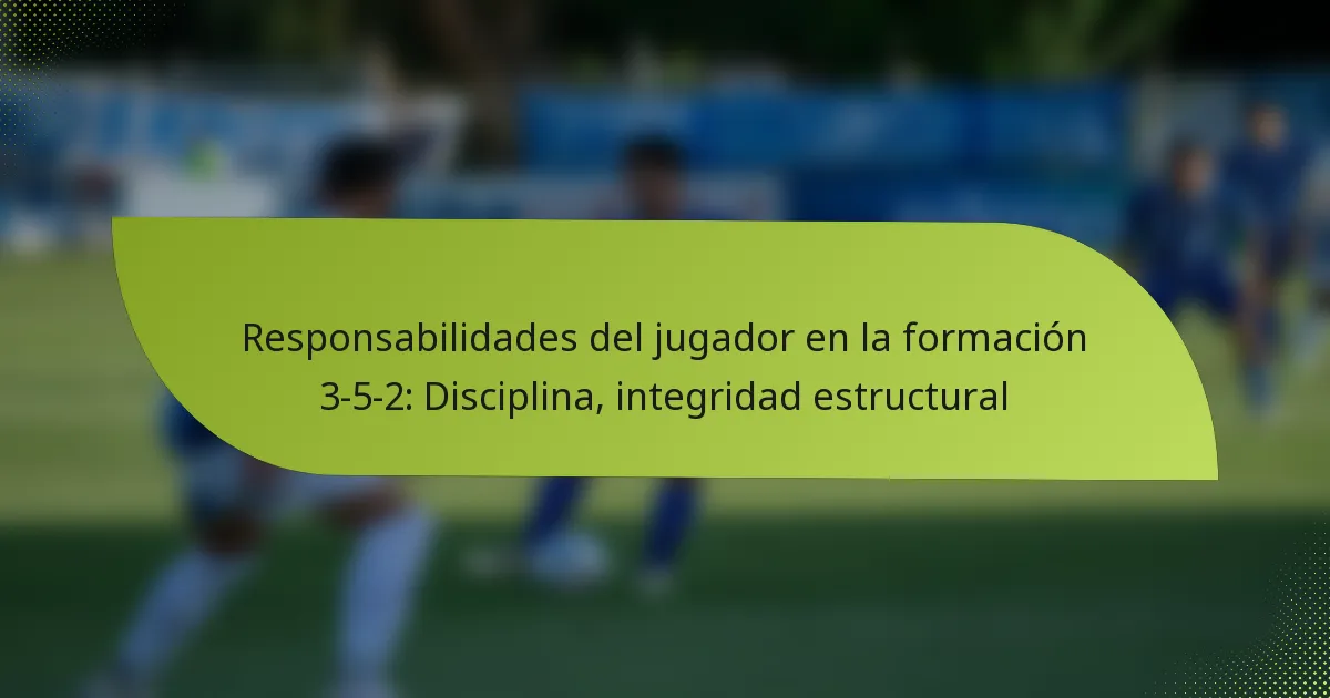 Responsabilidades del jugador en la formación 3-5-2: Disciplina, integridad estructural