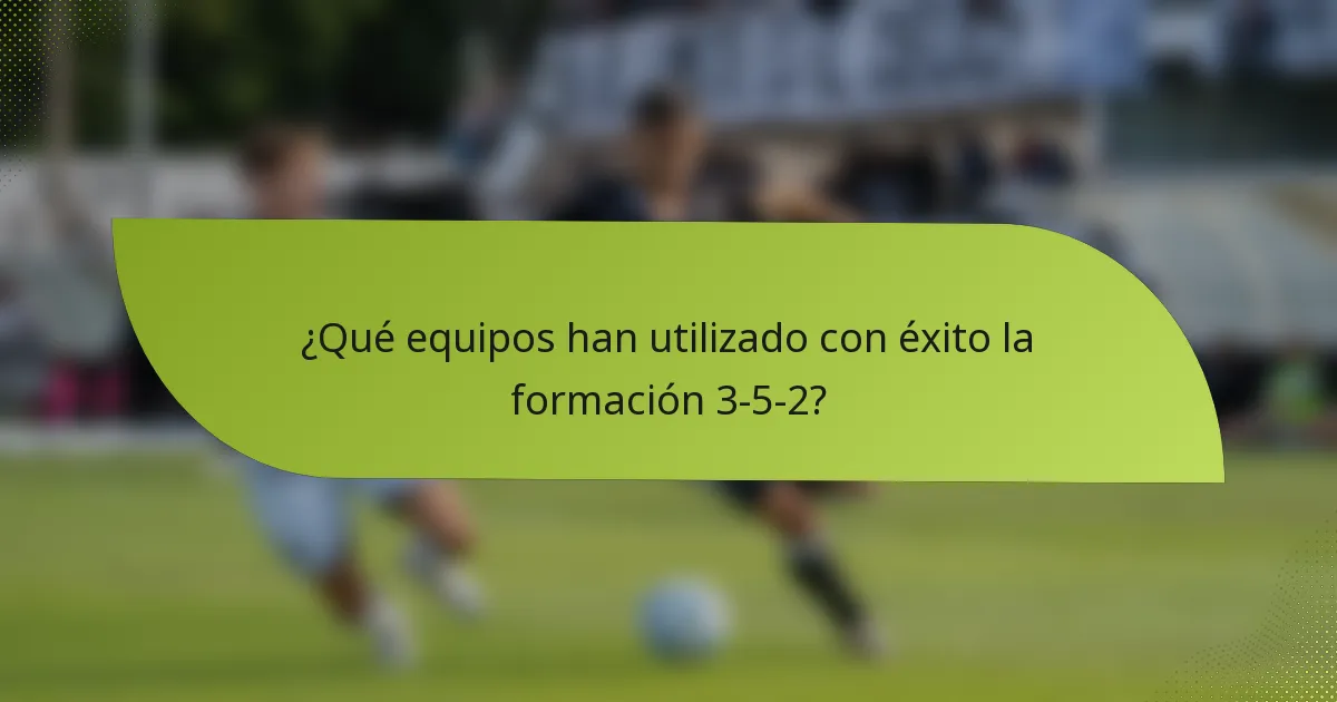 ¿Qué equipos han utilizado con éxito la formación 3-5-2?