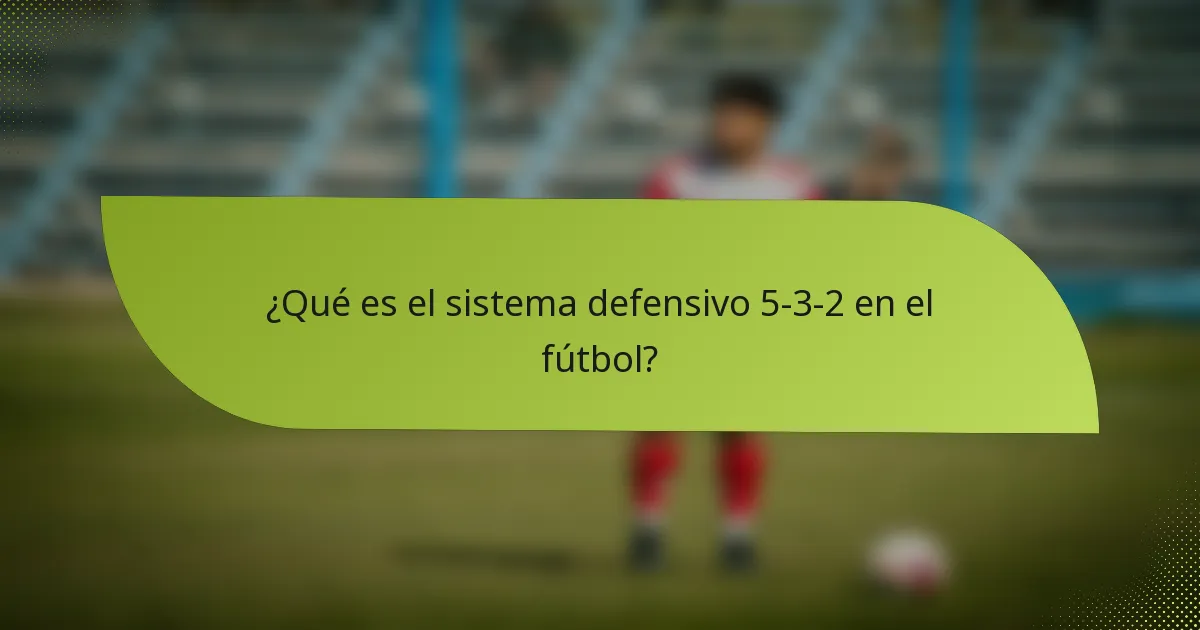 ¿Qué es el sistema defensivo 5-3-2 en el fútbol?