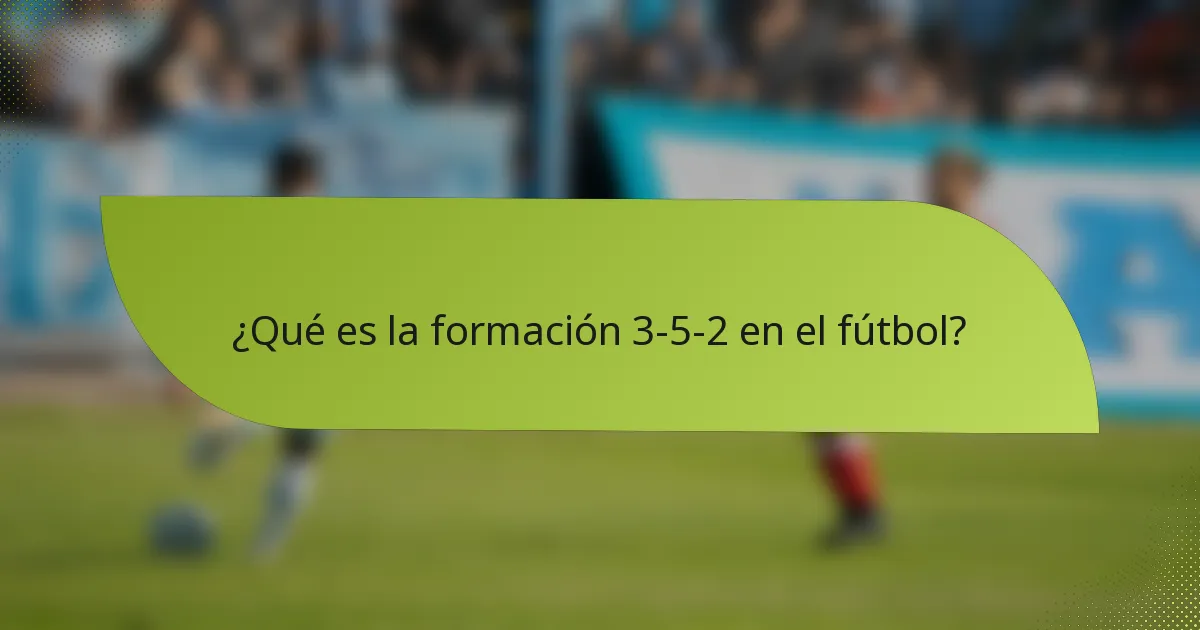 ¿Qué es la formación 3-5-2 en el fútbol?
