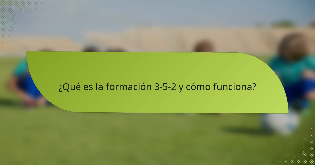 ¿Qué es la formación 3-5-2 y cómo funciona?