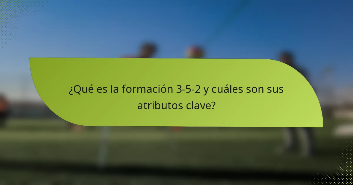 ¿Qué es la formación 3-5-2 y cuáles son sus atributos clave?