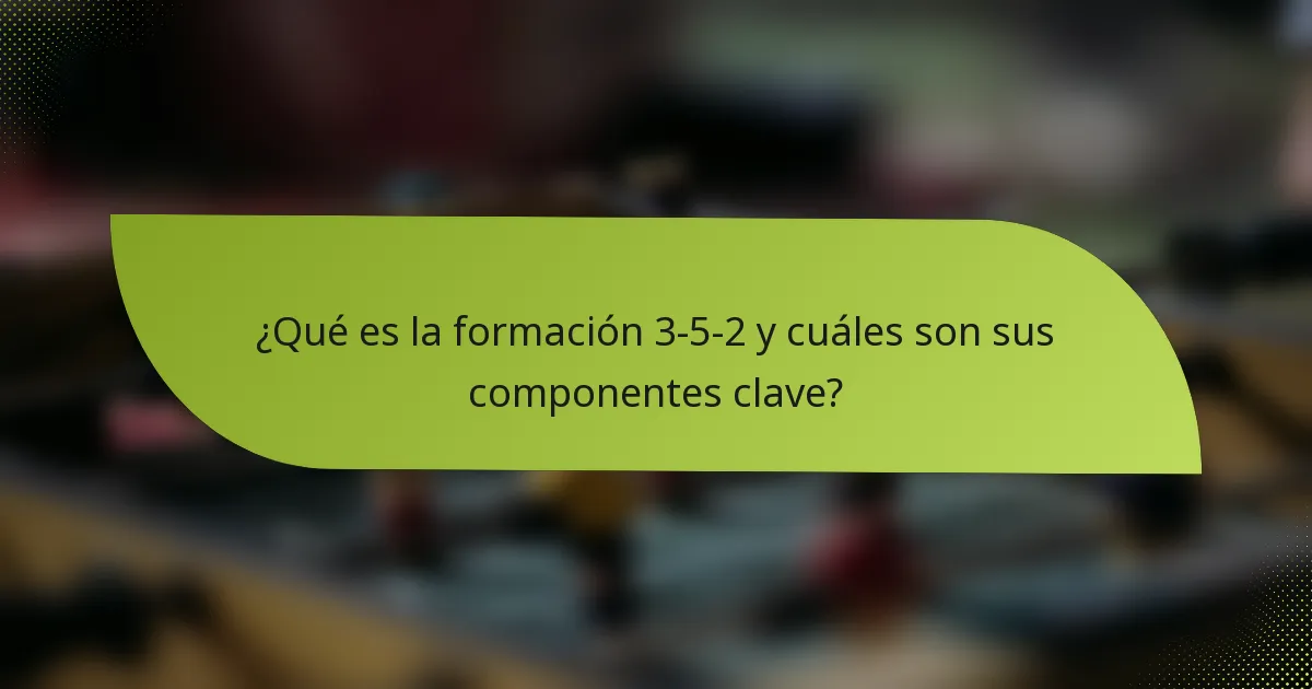 ¿Qué es la formación 3-5-2 y cuáles son sus componentes clave?
