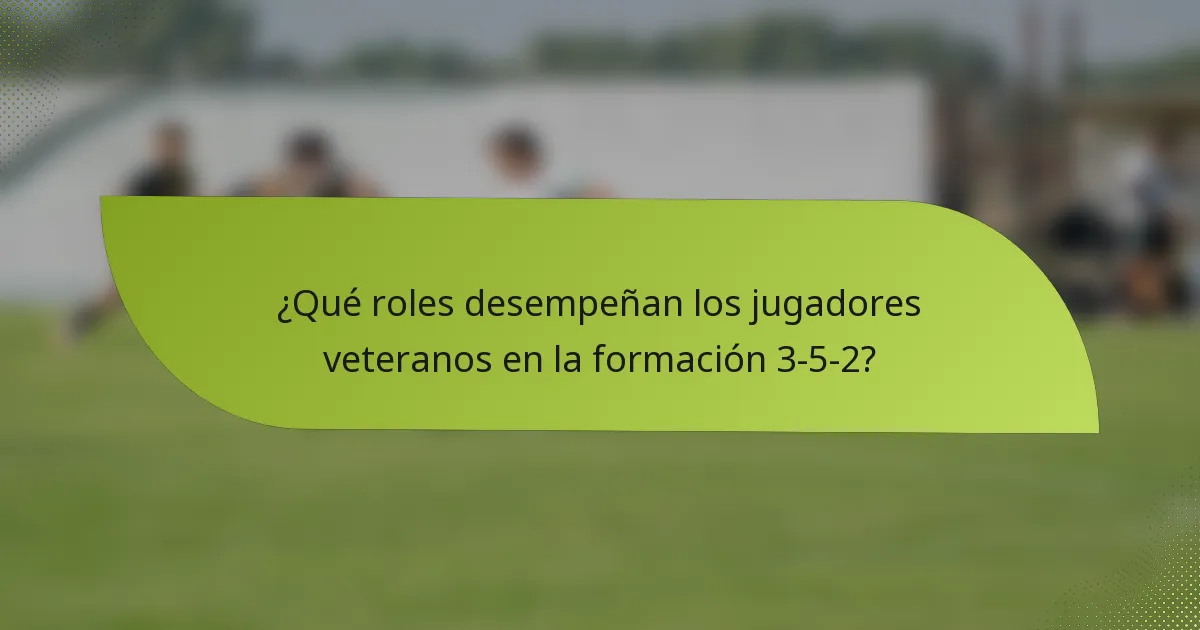 ¿Qué roles desempeñan los jugadores veteranos en la formación 3-5-2?